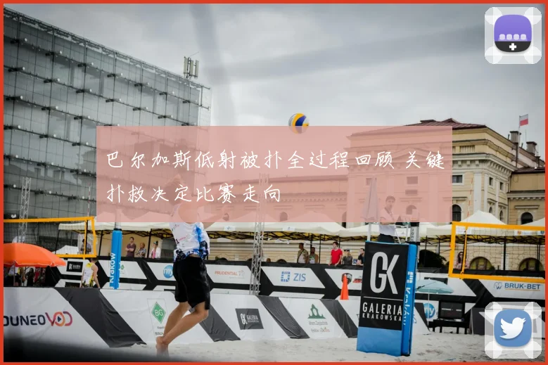 巴尔加斯低射被扑全过程回顾 关键扑救决定比赛走向